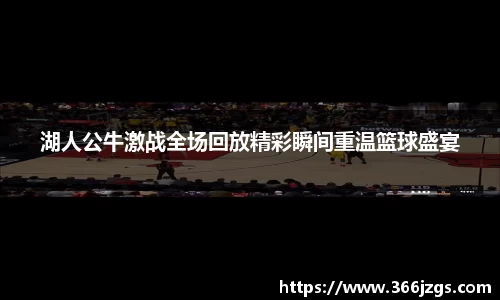 湖人公牛激战全场回放精彩瞬间重温篮球盛宴